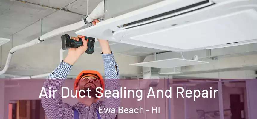  Air Duct Sealing And Repair Ewa Beach - HI