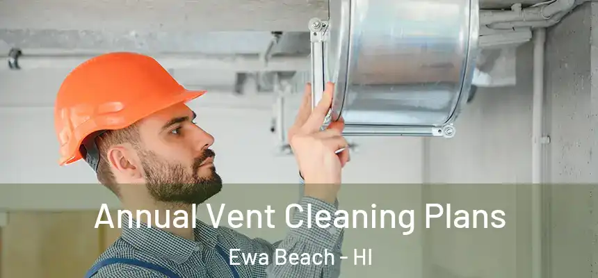  Annual Vent Cleaning Plans Ewa Beach - HI