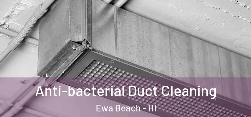  Anti-bacterial Duct Cleaning Ewa Beach - HI