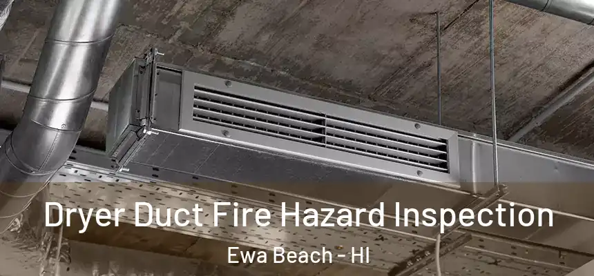  Dryer Duct Fire Hazard Inspection Ewa Beach - HI