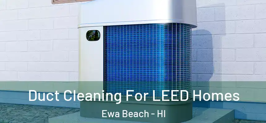  Duct Cleaning For LEED Homes Ewa Beach - HI