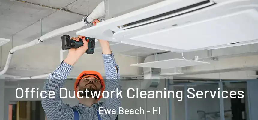  Office Ductwork Cleaning Services Ewa Beach - HI