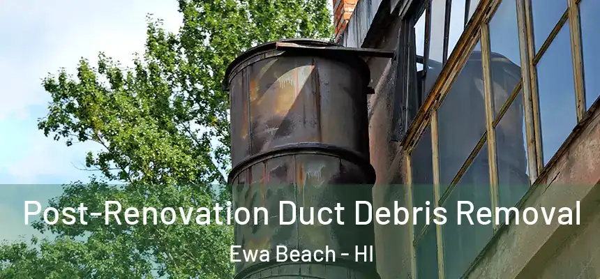  Post-Renovation Duct Debris Removal Ewa Beach - HI