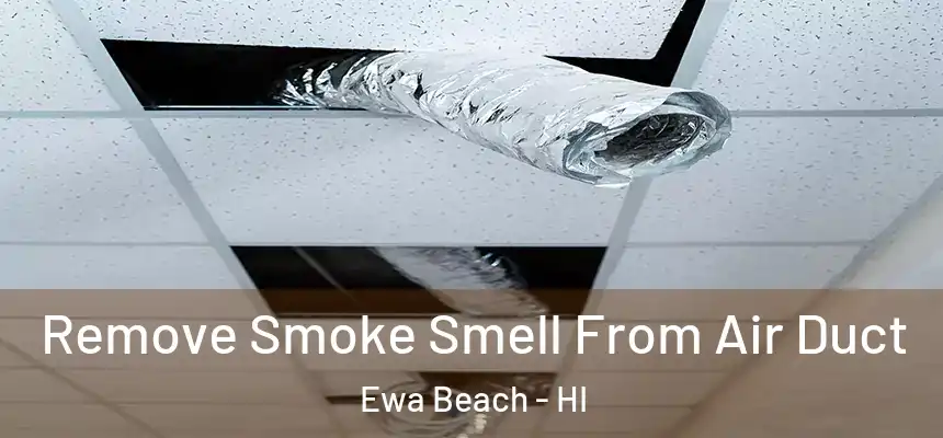  Remove Smoke Smell From Air Duct Ewa Beach - HI