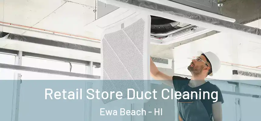  Retail Store Duct Cleaning Ewa Beach - HI