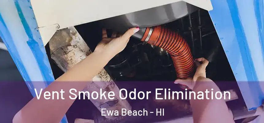  Vent Smoke Odor Elimination Ewa Beach - HI