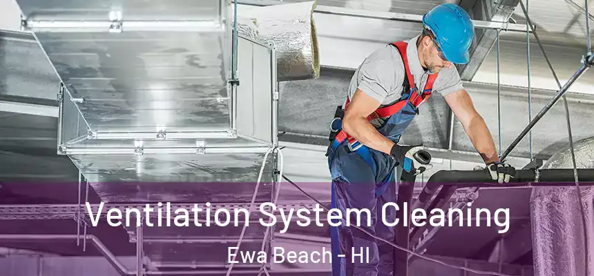  Ventilation System Cleaning Ewa Beach - HI